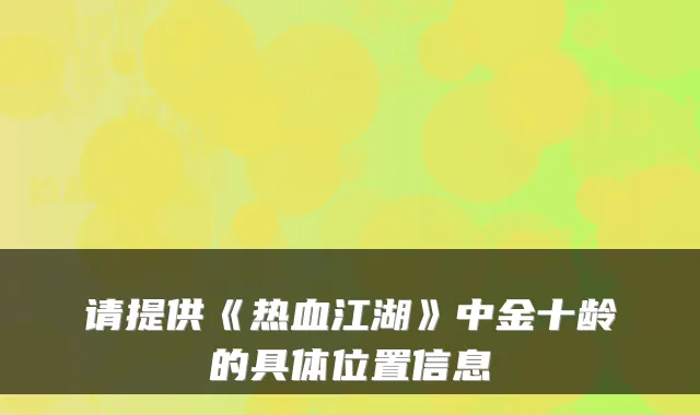 请提供《热血江湖》中金十龄的具体位置信息