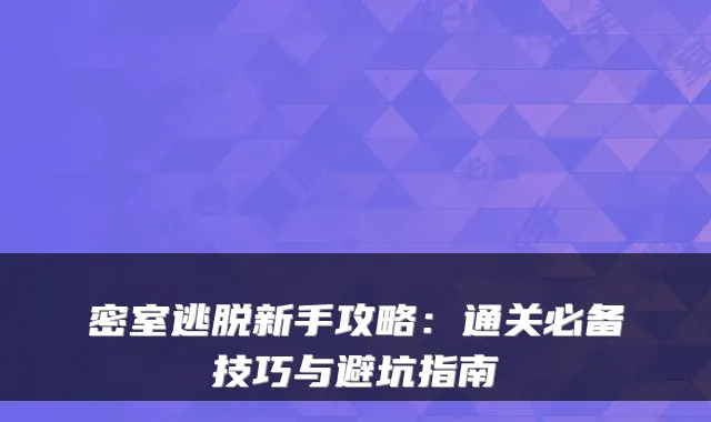 密室逃脱新手攻略：通关必备技巧与避坑指南