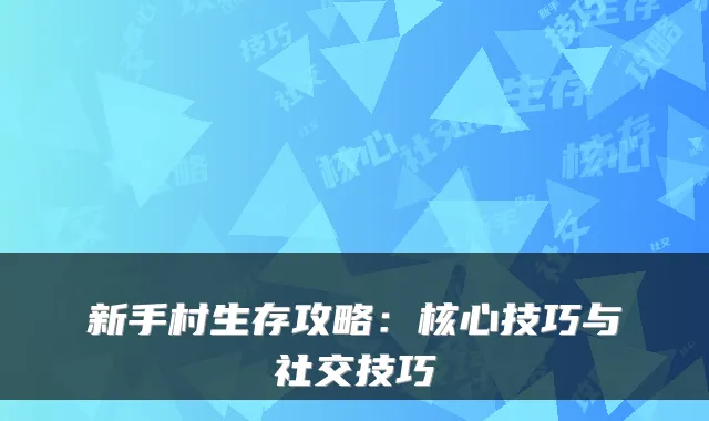 新手村生存攻略:核心技巧与社交技巧
