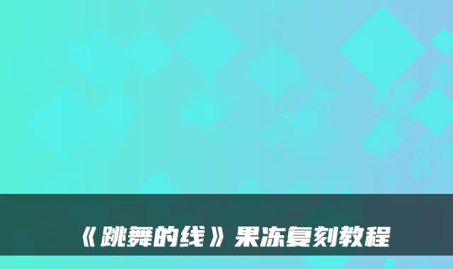 《跳舞的线》果冻复刻教程