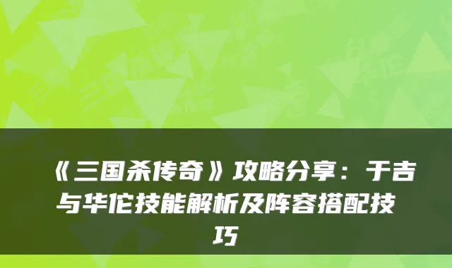 《三国杀传奇》攻略分享：于吉与华佗技能解析及阵容搭配技巧