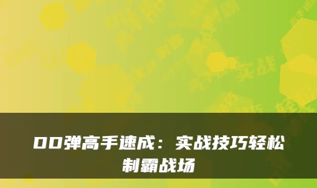 DD弹高手速成：实战技巧轻松制霸战场