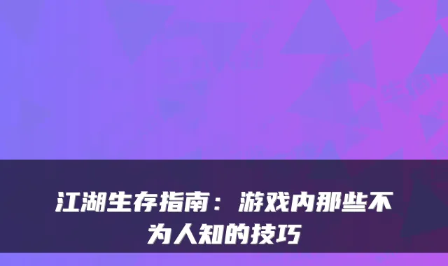 江湖生存指南：游戏内那些不为人知的技巧