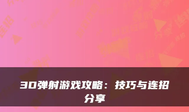 3D弹射游戏攻略：技巧与连招分享