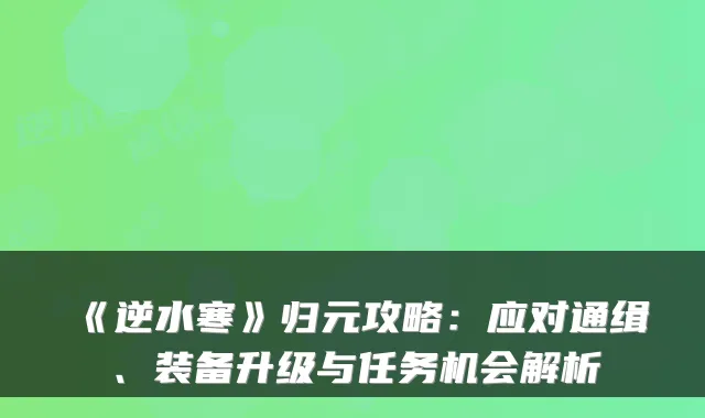《逆水寒》归元攻略:应对通缉、装备升级与任务机会解析