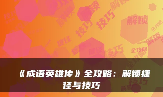 《成语英雄传》全攻略：解锁捷径与技巧