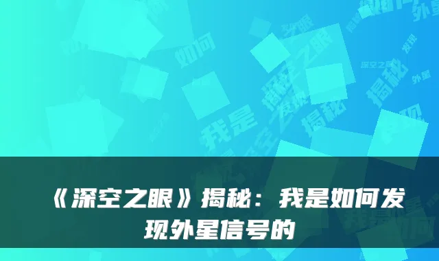 《深空之眼》揭秘：我是如何发现外星信号的