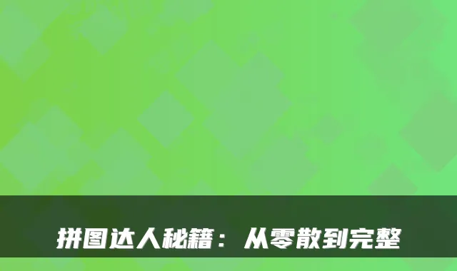 拼图达人秘籍：从零散到完整