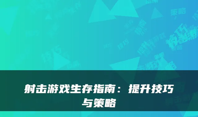 射击游戏生存指南：提升技巧与策略