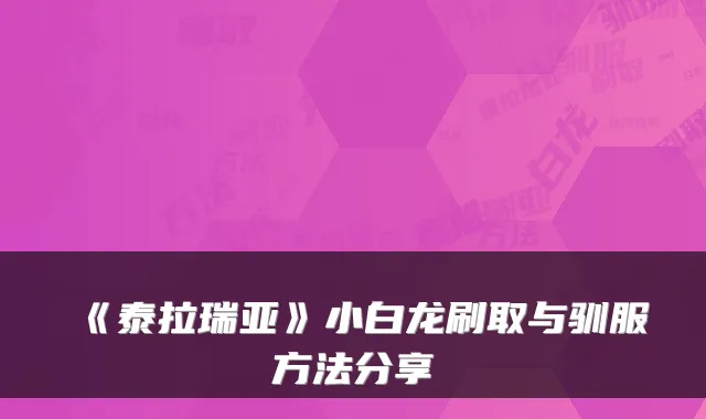 《泰拉瑞亚》小白龙刷取与驯服方法分享