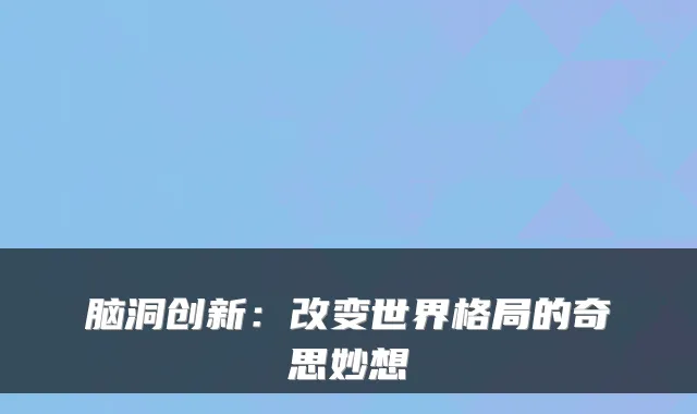 脑洞创新：改变世界格局的奇思妙想