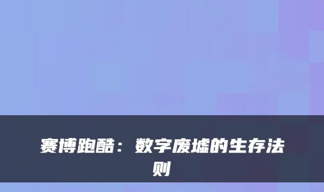 赛博跑酷：数字废墟的生存法则