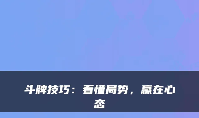 斗牌技巧：看懂局势，赢在心态