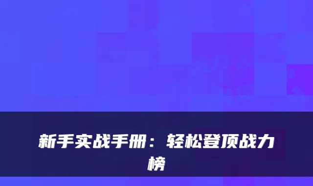 新手实战手册：轻松登顶战力榜