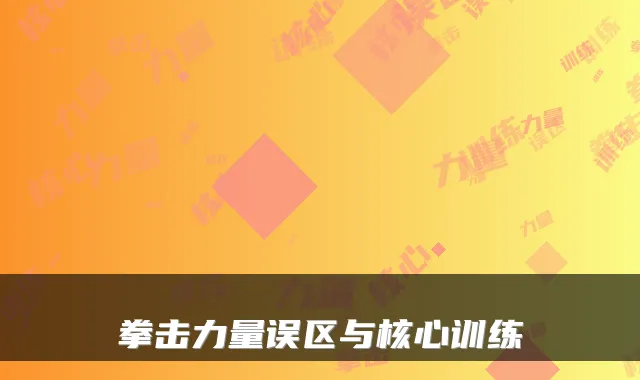 拳击力量误区与核心训练