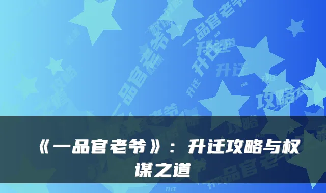 《一品官老爷》:升迁攻略与权谋之道