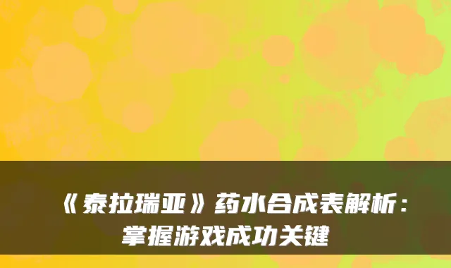 《泰拉瑞亚》药水合成表解析：掌握游戏成功关键