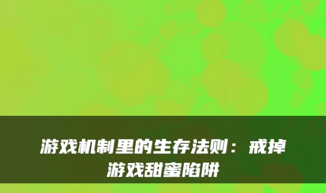 游戏机制里的生存法则：戒掉游戏甜蜜陷阱