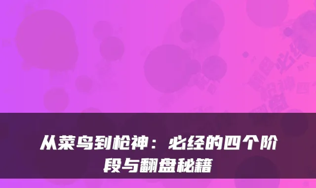 从菜鸟到枪神：必经的四个阶段与翻盘秘籍