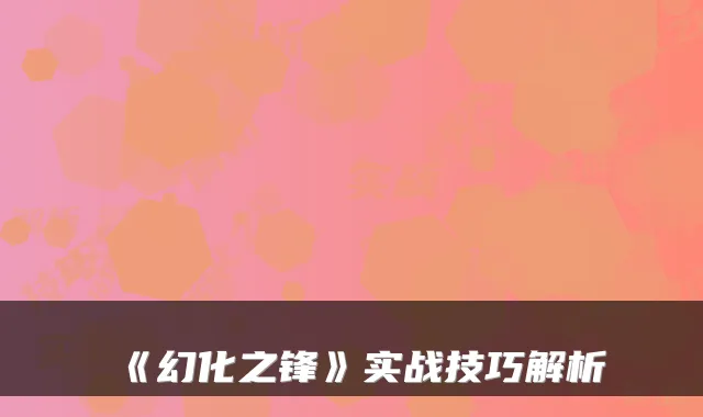 《幻化之锋》实战技巧解析