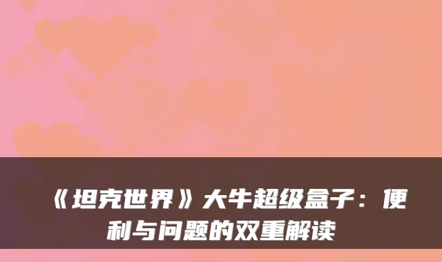 《坦克世界》大牛超级盒子:便利与问题的双重解读