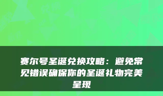 赛尔号圣诞兑换攻略:避免常见错误你的圣诞礼物呈现