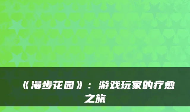 《漫步花园》:游戏玩家的疗愈之旅