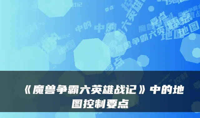 《魔兽争霸六英雄战记》中的地图控制要点