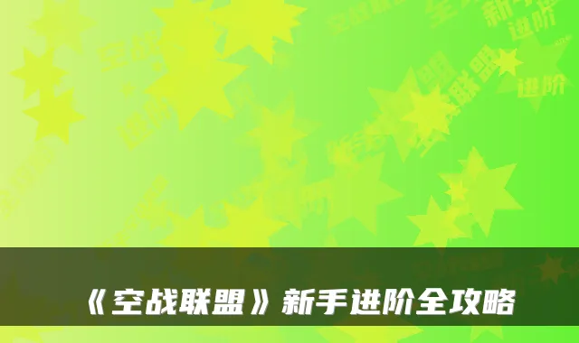 《空战联盟》新手进阶全攻略