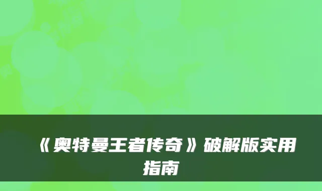 《奥特曼王者传奇》破解版实用指南