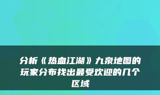 分析《热血江湖》九泉地图的玩家分布找出受欢迎的几个区域