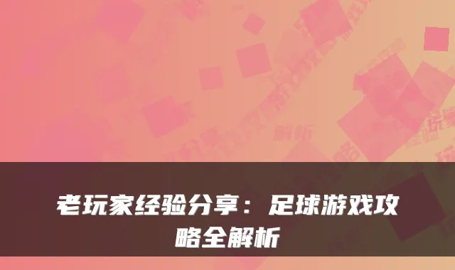 老玩家经验分享：足球游戏攻略全解析