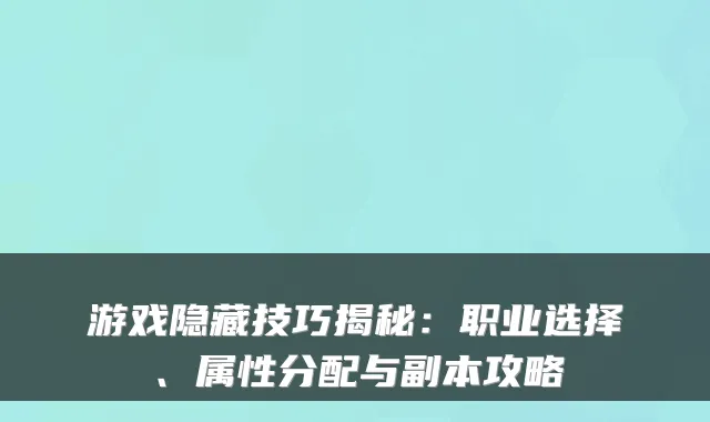 游戏隐藏技巧揭秘：职业选择、属性分配与副本攻略