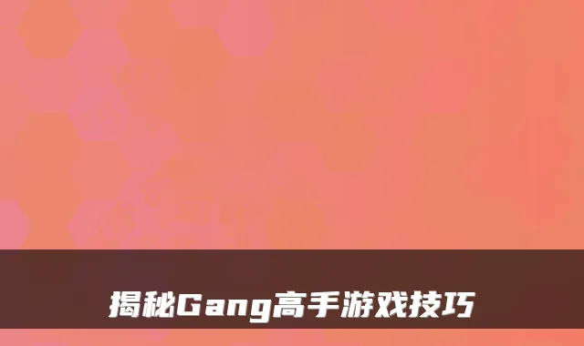 揭秘Gang高手游戏技巧
