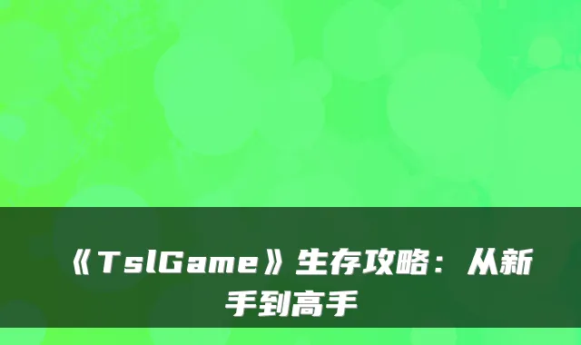 《TslGame》生存攻略：从新手到高手
