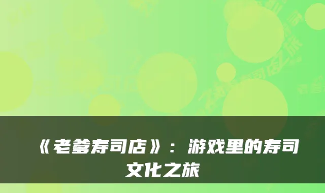 《老爹寿司店》：游戏里的寿司文化之旅