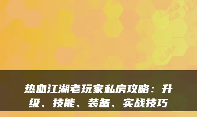 热血江湖老玩家私房攻略：升级、技能、装备、实战技巧