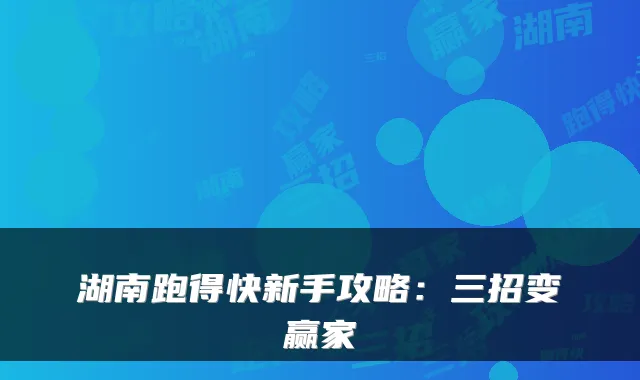 湖南跑得快新手攻略：三招变赢家