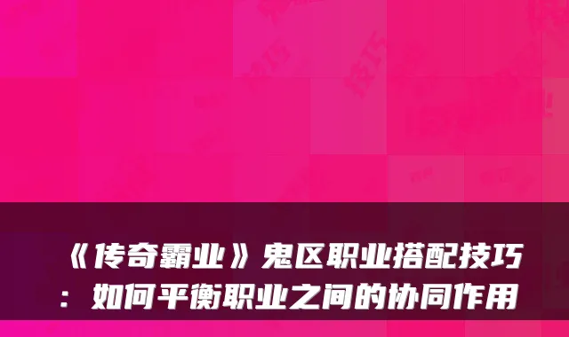 《传奇霸业》鬼区职业搭配技巧：如何平衡职业之间的协同作用