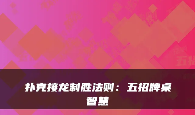 扑克接龙制胜法则：五招牌桌智慧