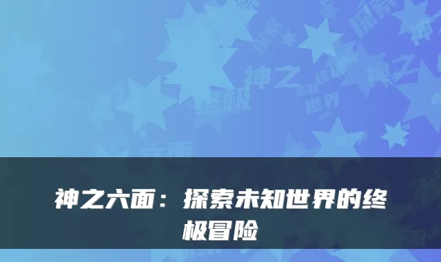 神之六面:探索未知世界的冒险