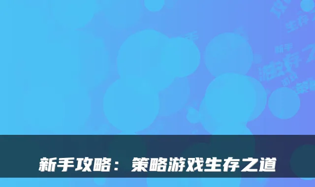 新手攻略:策略游戏生存之道