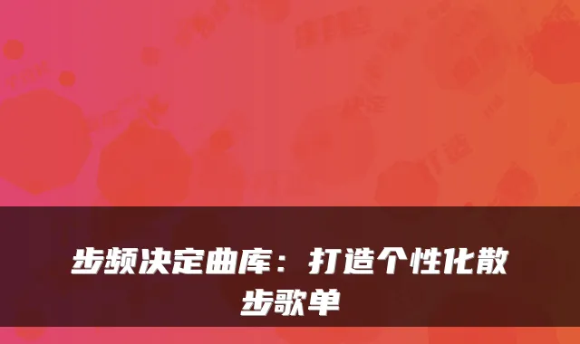 步频决定曲库：打造个性化散步歌单