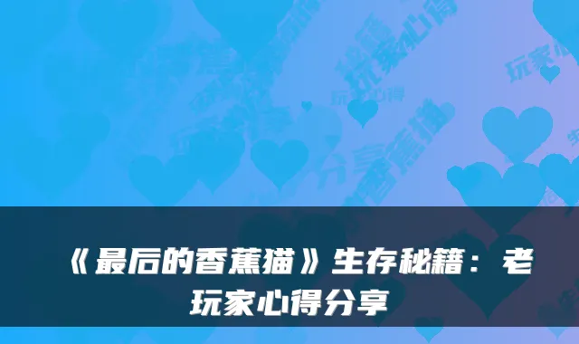 《后的香蕉猫》生存秘籍：老玩家心得分享