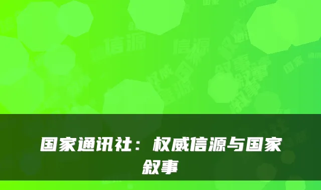 国家通讯社:信源与国家叙事