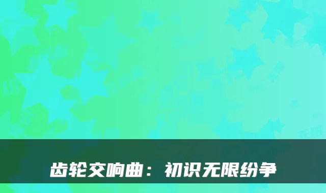 齿轮交响曲：初识无限纷争