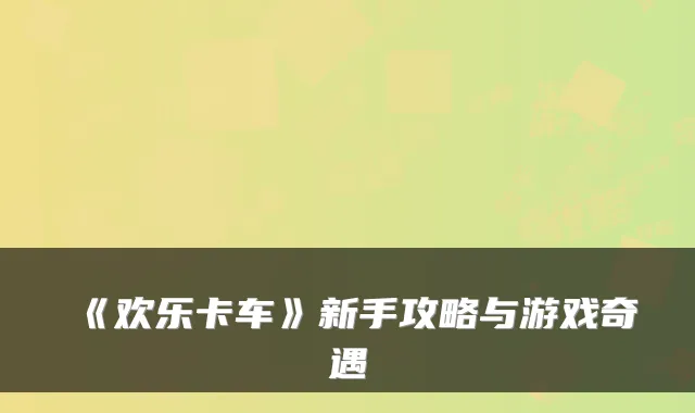 《欢乐卡车》新手攻略与游戏奇遇