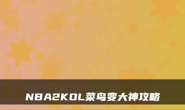 NBA2KOL菜鸟变大神攻略