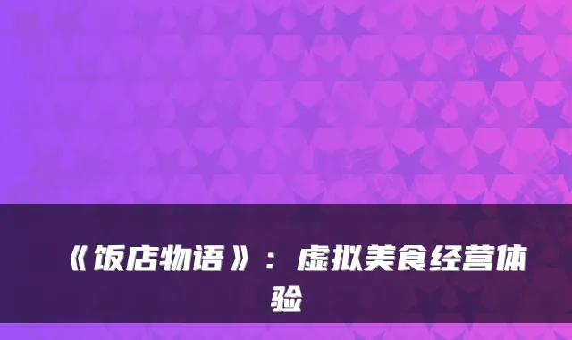 《饭店物语》：虚拟美食经营体验