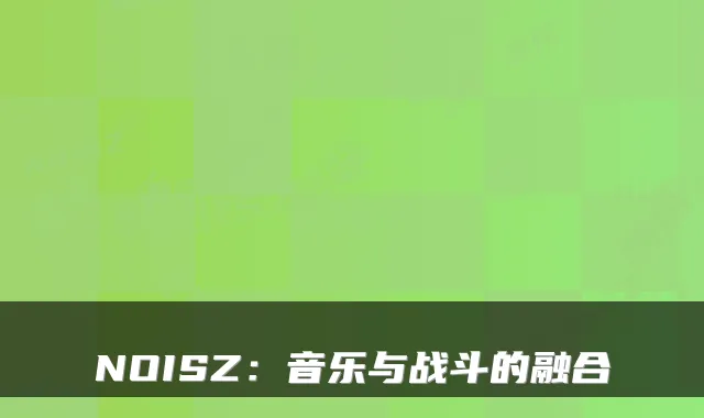 NOISZ:音乐与战斗的融合